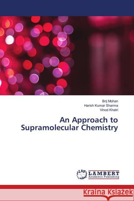 An Approach to Supramolecular Chemistry Mohan, Brij; Sharma, Harish Kumar; Khatri, Vinod 9783659607189