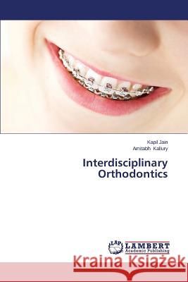 Interdisciplinary Orthodontics Jain Kapil                               Kallury Amitabh 9783659607417 LAP Lambert Academic Publishing