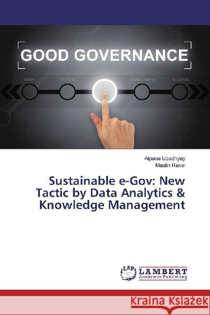 Sustainable e-Gov: New Tactic by Data Analytics & Knowledge Management Upadhyay, Alpana; Raval, Maulin 9783659607509 LAP Lambert Academic Publishing
