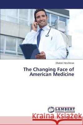 The Changing Face of American Medicine Hirschman Shalom 9783659607844