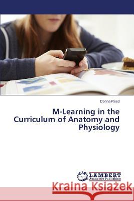M-Learning in the Curriculum of Anatomy and Physiology Reed Donna 9783659607875