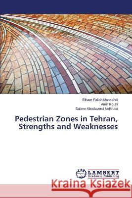 Pedestrian Zones in Tehran, Strengths and Weaknesses Fallah Mansahdi Elham                    Rouhi Amir                               Khodaverdi Nelkhasi Salime 9783659608087