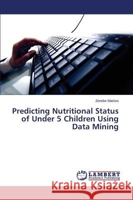 Predicting Nutritional Status of Under 5 Children Using Data Mining Markos Zenebe 9783659608353