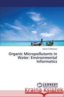 Organic Micropollutants in Water: Environmental Informatics Sudhakaran Sairam 9783659608803 LAP Lambert Academic Publishing