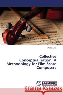 Collective Conceptualization: A Methodology for Film Score Composers Love Martyn 9783659608933 LAP Lambert Academic Publishing