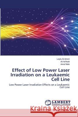 Effect of Low Power Laser Irradiation on a Leukaemic Cell Line Al-Ameri Layla                           Ad'hiah Ali                              Maki Amal 9783659609046