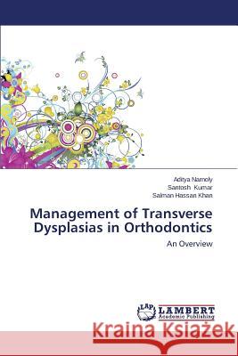 Management of Transverse Dysplasias in Orthodontics Narnoly Aditya                           Kumar Santosh                            Khan Salman Hassan 9783659609114 LAP Lambert Academic Publishing