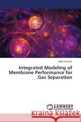 Integrated Modeling of Membrane Performance for Gas Separation Pirouzfar Vahid 9783659609343 LAP Lambert Academic Publishing