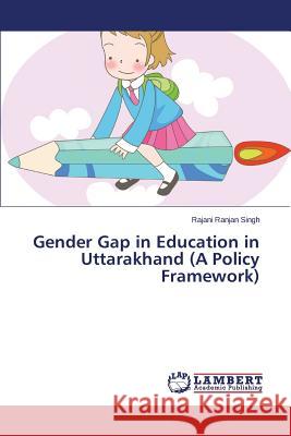 Gender Gap in Education in Uttarakhand (A Policy Framework) Singh Rajani Ranjan 9783659609374
