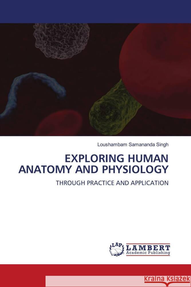 Exploring Human Anatomy and Physiology Loushambam Samanand 9783659609381 LAP Lambert Academic Publishing