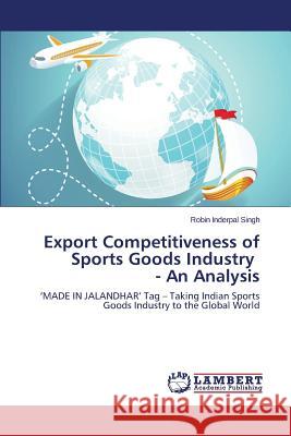 Export Competitiveness of Sports Goods Industry - An Analysis Singh Robin Inderpal 9783659609596 LAP Lambert Academic Publishing