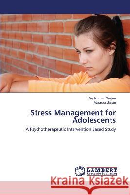 Stress Management for Adolescents Ranjan Jay Kumar                         Jahan Masroor 9783659609633