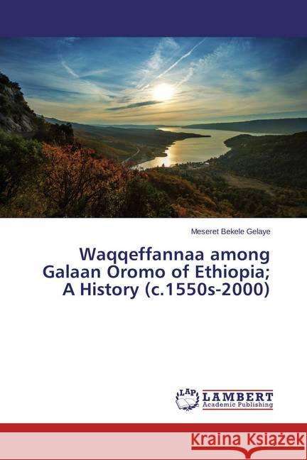 Waqqeffannaa among Galaan Oromo of Ethiopia; A History (c.1550s-2000) Gelaye, Meseret Bekele 9783659610547