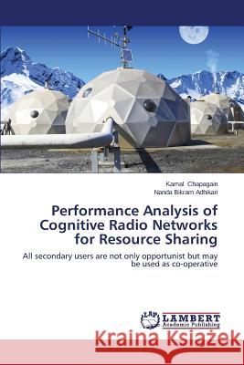 Performance Analysis of Cognitive Radio Networks for Resource Sharing Chapagain Kamal                          Adhikari Nanda Bikram 9783659610707 LAP Lambert Academic Publishing
