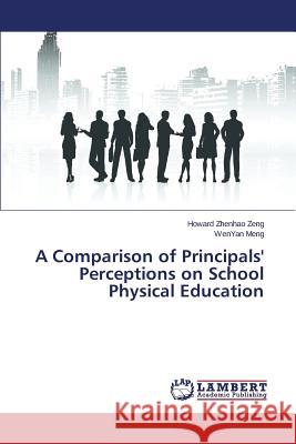 A Comparison of Principals' Perceptions on School Physical Education Zeng Howard Zhenhao                      Meng Wenyan 9783659610813