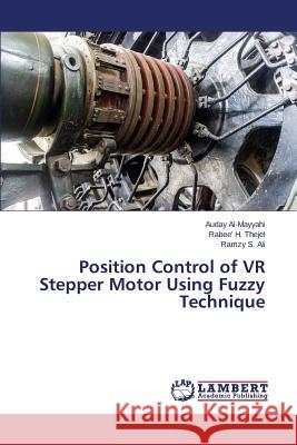 Position Control of VR Stepper Motor Using Fuzzy Technique Al-Mayyahi Auday                         H. Thejel Rabee'                         J. Rose S 9783659610974 LAP Lambert Academic Publishing
