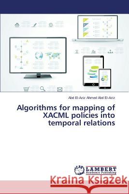 Algorithms for mapping of XACML policies into temporal relations Abd El-Aziz Abd El-Aziz Ahmed 9783659611001