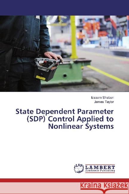 State Dependent Parameter (SDP) Control Applied to Nonlinear Systems Shaban, Essam; Taylor, James 9783659611162