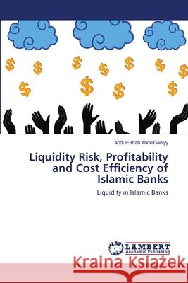 Liquidity Risk, Profitability and Cost Efficiency of Islamic Banks Abdulganiyy, Abdulfattah 9783659611490 LAP Lambert Academic Publishing