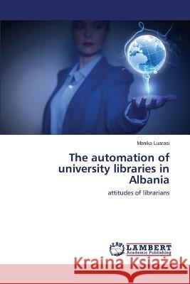 The automation of university libraries in Albania Luarasi Monika 9783659611759