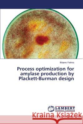 Process optimization for amylase production by Plackett-Burman design Fatima Bilqees 9783659611889 LAP Lambert Academic Publishing