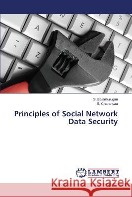 Principles of Social Network Data Security Balamurugan S.                           Charanyaa S. 9783659612077 LAP Lambert Academic Publishing