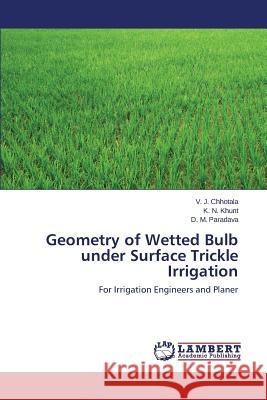 Geometry of Wetted Bulb under Surface Trickle Irrigation Chhotala V. J. 9783659612183