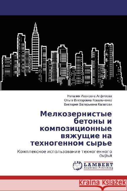 Melkozernistye betony i kompozicionnye vyazhushhie na tehnogennom syr'e : Komplexnoe ispol'zovanie tehnogennogo syr'ya Alfimova, Nataliya Ivanovna 9783659612312