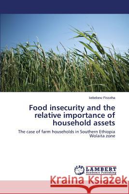 Food insecurity and the relative importance of household assets Fisseha Kebebew 9783659612725 LAP Lambert Academic Publishing