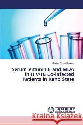 Serum Vitamin E and MDA in HIV/TB Co-infected Patients in Kano State Ahmed Ibrahim Salisu 9783659612923