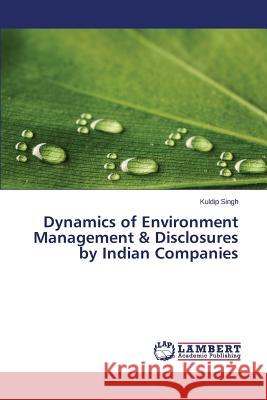 Dynamics of Environment Management & Disclosures by Indian Companies Singh Kuldip 9783659613265