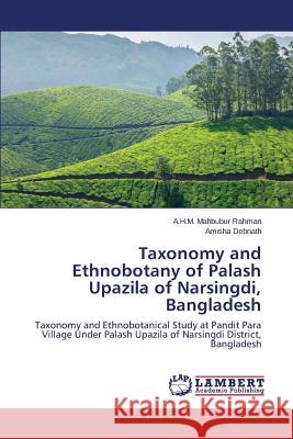 Taxonomy and Ethnobotany of Palash Upazila of Narsingdi, Bangladesh Rahman a. H. M. Mahbubur                 Debnath Amisha 9783659613500 LAP Lambert Academic Publishing