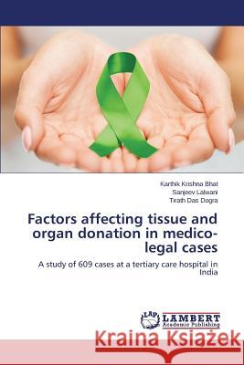 Factors affecting tissue and organ donation in medico-legal cases Bhat Karthik Krishna 9783659613579