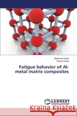 Fatigue behavior of Al- metal matrix composites Saleh Mohamed 9783659613623