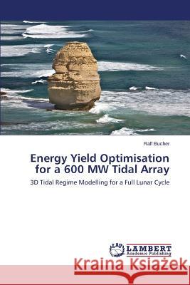 Energy Yield Optimisation for a 600 MW Tidal Array Bucher Ralf 9783659613814