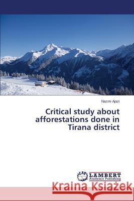Critical study about afforestations done in Tirana district Ajazi Nazmi 9783659614118