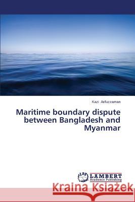 Maritime boundary dispute between Bangladesh and Myanmar Arifuzzaman Kazi 9783659614156