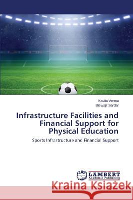 Infrastructure Facilities and Financial Support for Physical Education Verma Kavita                             Sardar Biswajit 9783659614170 LAP Lambert Academic Publishing