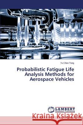 Probabilistic Fatigue Life Analysis Methods for Aerospace Vehicles Tong Yu Chee 9783659614323