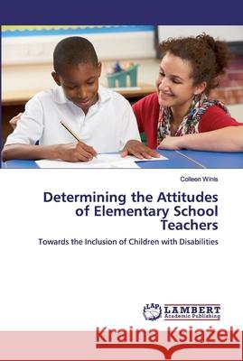 Determining the Attitudes of Elementary School Teachers Winis, Colleen 9783659615337