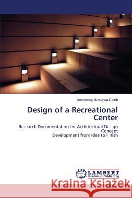 Design of a Recreational Center Uzoagwa Caleb Armstrong 9783659615375 LAP Lambert Academic Publishing