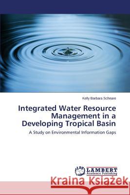 Integrated Water Resource Management in a Developing Tropical Basin Schnare Kelly Barbara 9783659615696 LAP Lambert Academic Publishing