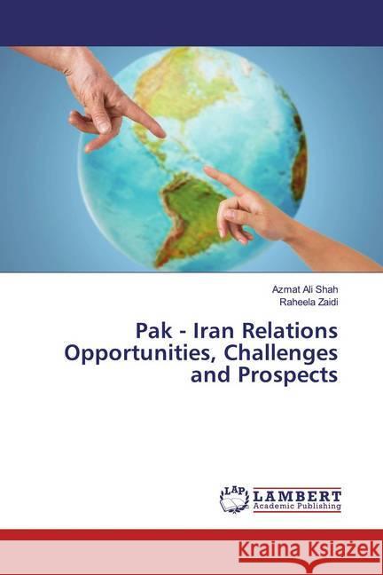 Pak - Iran Relations Opportunities, Challenges and Prospects Shah, Azmat Ali; Zaidi, Raheela 9783659615733