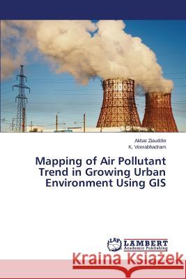 Mapping of Air Pollutant Trend in Growing Urban Environment Using GIS Ziauddin Akbar                           Veerabhadram K. 9783659615832 LAP Lambert Academic Publishing