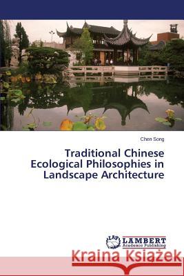 Traditional Chinese Ecological Philosophies in Landscape Architecture Song Chen 9783659616006