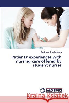 Patients' experiences with nursing care offered by student nurses Mukumbang Ferdinand C. 9783659616044 LAP Lambert Academic Publishing