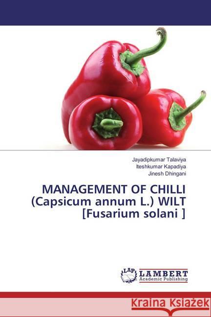 MANAGEMENT OF CHILLI (Capsicum annum L.) WILT [Fusarium solani ] Talaviya, Jayadipkumar; Kapadiya, Iteshkumar; Dhingani, Jinesh 9783659616242 LAP Lambert Academic Publishing