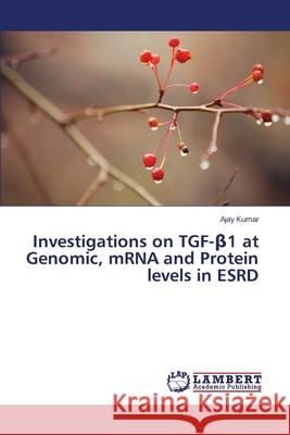 Investigations on TGF-β1 at Genomic, mRNA and Protein levels in ESRD Kumar Ajay 9783659616365