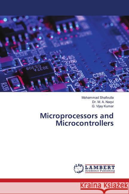 Microprocessors and Microcontrollers Shafivulla, Mohammad; Naqvi, Dr. M. A.; Kumar, G. Vijay 9783659616457 LAP Lambert Academic Publishing