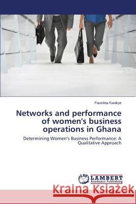 Networks and performance of women's business operations in Ghana Kwakye Faustina 9783659616464